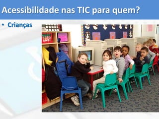 Acessibilidade nas TIC para quem?Crianças