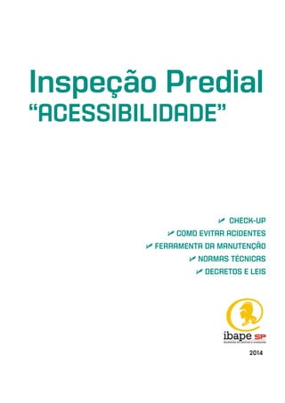 Inspeção Predial
“ACESSIBILIDADE”
 CHECK-UP
 COMO EVITAR ACIDENTES
 FERRAMENTA DA MANUTENÇÃO
 NORMAS TÉCNICAS
 DECRETOS E LEIS
2014
 