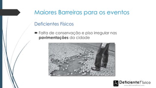 Maiores Barreiras para os eventos
 Falta de conservação e piso irregular nas
pavimentações da cidade
Deficientes Físicos
 