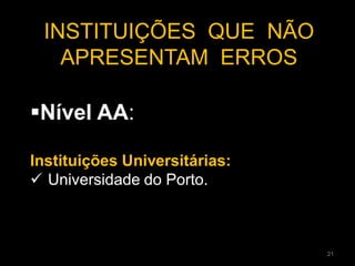 Nível AA:
Instituições Universitárias:
 Universidade do Porto.
INSTITUIÇÕES QUE NÃO
APRESENTAM ERROS
21
 