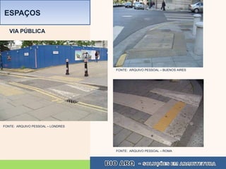 ESPAÇOS

   VIA PÚBLICA




                                   FONTE: ARQUIVO PESSOAL – BUENOS AIRES




FONTE: ARQUIVO PESSOAL – LONDRES




                                   FONTE: ARQUIVO PESSOAL – ROMA
 