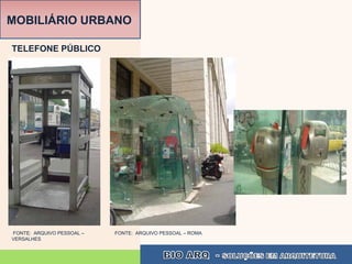 MOBILIÁRIO URBANO

TELEFONE PÚBLICO




FONTE: ARQUIVO PESSOAL –   FONTE: ARQUIVO PESSOAL – ROMA
VERSALHES
 