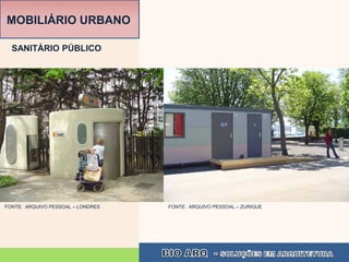 MOBILIÁRIO URBANO

  SANITÁRIO PÚBLICO




FONTE: ARQUIVO PESSOAL – LONDRES   FONTE: ARQUIVO PESSOAL – ZURIQUE
 