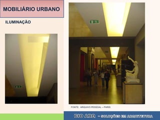 MOBILIÁRIO URBANO

ILUMINAÇÃO




                    FONTE: ARQUIVO PESSOAL – PARIS
 