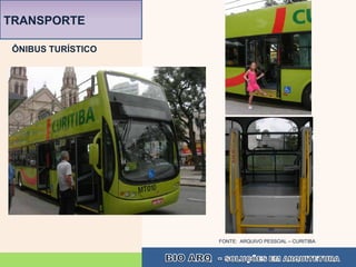 TRANSPORTE

 ÔNIBUS TURÍSTICO




                    FONTE: ARQUIVO PESSOAL – CURITIBA
 