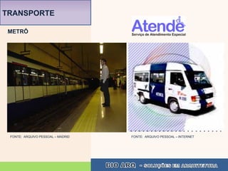 TRANSPORTE

 METRÔ




 FONTE: ARQUIVO PESSOAL – MADRID   FONTE: ARQUIVO PESSOAL – INTERNET
 