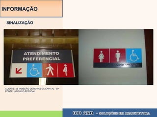 INFORMAÇÃO

  SINALIZAÇÃO




 CLIENTE: 25 TABELIÃO DE NOTAS DA CAPITAL - SP
 FONTE: ARQUIVO PESSOAL
 