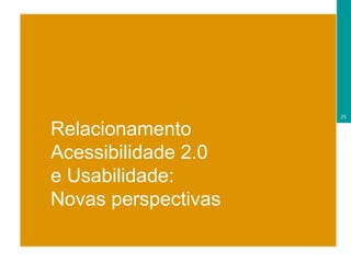 Relacionamento Acessibilidade 2.0  e Usabilidade:  Novas perspectivas 