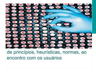 de princípios, heurísticas, normas, ao encontro com os usuários 