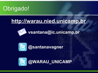 Obrigado!

  http://warau.nied.unicamp.br
        vsantana@ic.unicamp.br


        @santanavagner


        @WARAU_UNICAMP
 