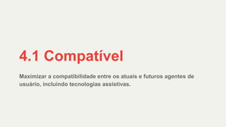 Maximizar a compatibilidade entre os atuais e futuros agentes de
usuário, incluindo tecnologias assistivas.
4.1 Compatível
 