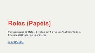 Composta por 73 Roles, Dividias em 4 Grupos: Abstract, Widget,
Document Structure e Landmarks
Roles (Papéis)
bit.ly/1TVdG8x
 