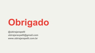 @ubirajarapelli
ubirajaracpelli@gmail.com
www.ubirajarapelli.com.br
Obrigado
 