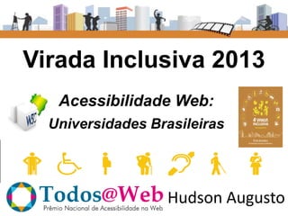 Virada Inclusiva 2013
Acessibilidade Web:
Universidades Brasileiras

Hudson Augusto

 