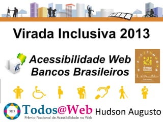 Virada Inclusiva 2013
Acessibilidade Web
Bancos Brasileiros

2012

Hudson Augusto

 