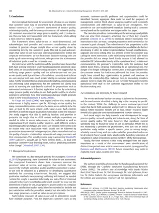 7. Conclusions
Our conceptual framework for assessment of value-in-use implies
that customer value may be unearthed by examining the intercon-
nected constructs of: (a) customer assessment of service quality,
relationship quality, and the emergent construct of network quality;
(b) customer assessment of usage process quality; and (c) value-in-
use. The case data were consistent with this framework, while adding
a new construct, network quality.
The framework views value-in-use as multi-dimensional, and
acknowledges both provider and customer contributions to value
creation. It provides deeper insight than service quality alone by
considering directly the customer's goals. This link to goals acknowl-
edges that value-in-use may have individual components within the
corporate environment: as our data show, decision-making units are
made up of value-seeking individuals, who perceive the achievement
of individual goals as well as corporate ones.
Our interviews with the customer and the provider have shown that
both have a strong interest in understanding customer-perceived value.
Both sides are dissatisﬁed with existing measures. We suggest that by
surfacing usage process quality and the value-in-use—and not just
service quality which practitioners, like scholars, currently tend to focus
on—we can give both sides much greater clarity on customer perceived
value. For the provider this has implications for crafting, communicating
and delivering value propositions. For the customer this clarity may
assist in assessing the cost–beneﬁt trade-off for propositions such as
outsourced maintenance. A further application is that by articulating
usage process quality and value-in-use, both parties will be in a better
position to determine how their continuing dialogue might generate
value in new ways (Ballantyne & Varey, 2006b).
As Vargo and Lusch (2004) have argued and our data make plain,
value-in-use is highly context speciﬁc. Although service quality has
many commonalities across contexts, the same seems unlikely to be the
case—at least to the same extent—with value-in-use. Each context,
therefore, is likely to require qualitative exploration in the ﬁrst instance.
Our study suggests that this is perfectly feasible, and provides in
particular the insight that in a B2B context multiple respondents are
needed in order to assess value-in-use at the individual as well as
organisational level; studies in other contexts—with different sectors,
marketing practise archetypes and so on—are needed. There seems to be
no reason why such qualitative work should not be followed by
quantitative assessment of value perceptions, their antecedents such as
the quality of service, relationships, networks and usage processes, and
their consequences. This would go some way to answering Woodruff's
(1997) call over a decade ago for “new method tools … to deal with
particular customer value learning issues, such as predicting customer
value change” (Woodruff, 1997: 150).
7.1. Managerial implications
We contribute to a key research priority for managers (Ostrom et
al., 2010) by proposing a new framework for value-in-use assessment.
The conceptual framework shows how customers construe the
perceived value of service, and suggests that methods that can
uncover the multiple aspects of quality and their connection to value-
in-use will be required as a precursor to developing quantitative
methods for assessing value-in-use. Notably, we suggest that
qualitative methods incorporating laddering will indeed be needed
(unless this insight is available informally as a side-effect of relational
contact) before survey methods can be used, in order to tease out the
dimensions of value-in-use, usage process quality and so on. A regular
customer satisfaction tracker could then be extended to include not
just satisfaction with the provider's service but also with the ﬁrm's
own usage processes, as well as value-in-use perceptions.
Such holistic measures of value-in-use and its antecedents would
have multiple purposes. First, for important customers such as key
accounts, customer-speciﬁc problems and opportunities could be
identiﬁed. Second, aggregate data could be used for purposes of
management control. Third, cluster analysis could be used to identify
commonalities and differences in value-in-use perceptions. The
provider in our case study indeed intends to develop such a customer
survey based on the qualitative work reported in this paper.
The case also provides a commentary on the advantages and pitfalls
that can arise from managers achieving one of their key research
priorities (Ostrom et al., 2010): to stimulate service innovation. The
innovation in this case was a complex proposition which evolved as the
customer's goals changed. The embodiment of the proposition in this
case asan on-goingbusiness relationship implies possibilities for further
developing it after its initial implementation through modiﬁcations,
upgrades and cross-selling. This was evident where the customer was
calling for more innovation as the relationship continued, calls which
the provider did not always heed. Partly because it had allowed its
embedded SP (who worked mostly at the operational level) to take over
communication, the provider's relationship with the customer had
shifted down from a strategic relationship to an operational one. The
danger of no longer holding that conversation at managerial level with
the customer meant that had it not addressed this issue, the provider
might have missed key opportunities to protect and continue to
enhance the relationship. One challenge, then, to innovating providers
appears to be to make the value-in-use currently being perceived by
operational level staff in the customer organisation visible to the
decision-making unit.
7.2. Limitations and directions for future research
The service evaluated in this case study is tailored to the customer,
and the mechanisms identiﬁed as being key in the case may be speciﬁc
to the context. While the challenge to assess customer-perceived
value that faced both customer and provider in this case may prove
typical where business models are in ﬂux, future research might
beneﬁcially apply the conceptual framework in other contexts.
Such work might also help towards scale development for usage
process quality, network quality and value-in-use, along the lines of
service quality scales. We note, however, that signiﬁcant context
speciﬁcity may be found for value-in-use in particular. While this is
not necessarily a problem for practitioners, who can use an initial
qualitative study within a speciﬁc context prior to survey design,
scholarly research may wish to explore whether generalised scales can
be developed. Survey work might also form the basis for exploration of
variations in value propositions across members of the buying group.
Finally, the time element in this study emerged from the depth
interviews as a result of the interviewees' own identiﬁcation of
distinct time periods over which value-in-use varied. As suggested by
Quintens and Matthyssens (2010), future researchers may wish to
explicitly track value creation over time.
Acknowledgements
The authors gratefully acknowledge the funding and support of the
EPSRC through the Cranﬁeld Innovative Manufacturing Research
Centre (IMRC). The authors also acknowledge with thanks Marko
Bastl, Prof. Steve Evans, Dr. Rick Greenough, Dr. Mark Johnson, Grace
Liu, Dr. Helen Lockett, the anonymous practitioner informants, and
the editors and anonymous reviewers of this special issue.
References
Anderson, J. C., & Narus, J. A. (1998, Nov–Dec). Business marketing: Understand what
customers value. Harvard Business Review, 76, 53–65.
ANSI/ASQC (1987). Quality systems terminology. American National Standard A3–1987.
Arnould, E. J., Price, L. L., & Malshe, A. (2006). Towards a cultural resource-based theory
of the customer. In R. F. Lusch, & S. L. Vargo (Eds.), The service-dominant logic of
marketing: Dialog, debate, and directions. New York: Sharpe.
680 E.K. Macdonald et al. / Industrial Marketing Management 40 (2011) 671–682
 