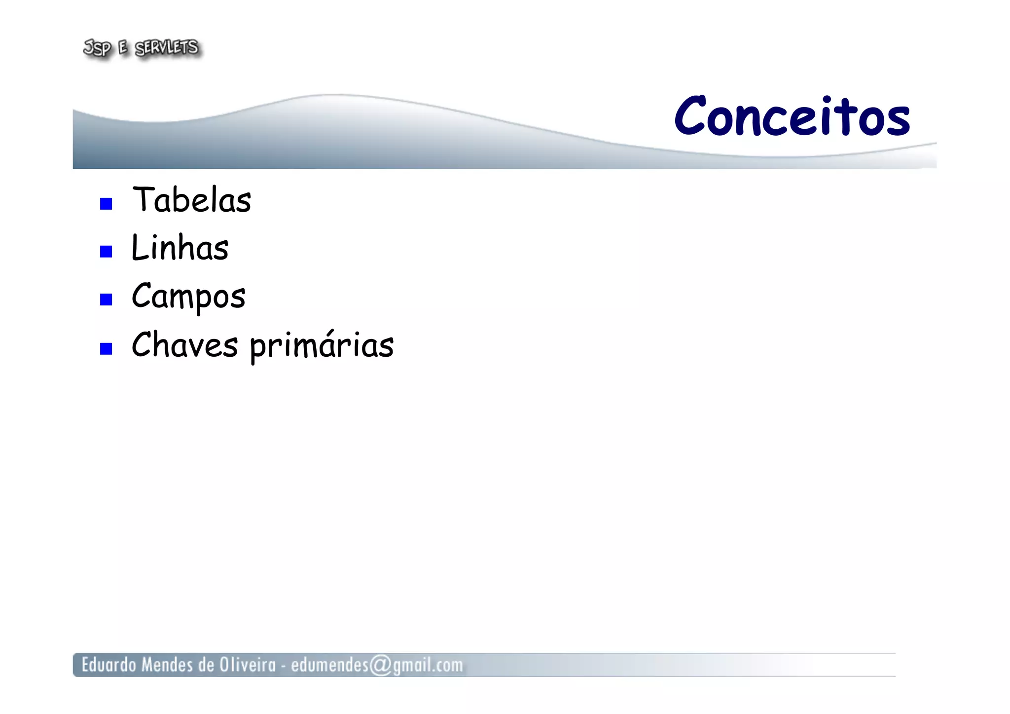 Conceitos
  Tabelas
  Linhas
  Campos
  Chaves primárias
 