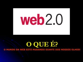 O QUE É? O MUNDO DA WEB ESTÁ MUDANDO DIANTE DOS NOSSOS OLHOS! 