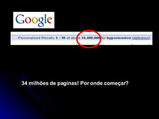 34 milhões de paginas! Por onde começar? 