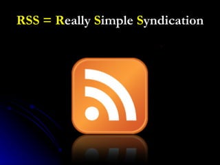 RSS   = R eally   S imple   S yndication 
