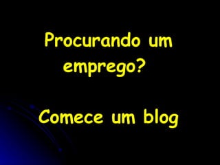 Procurando um emprego?  Comece um blog 