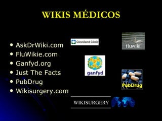 WIKIS MÉDICOS AskDrWiki.com FluWikie.com Ganfyd.org Just The Facts PubDrug Wikisurgery.com 