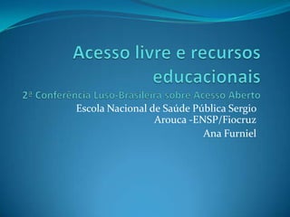 Escola Nacional de Saúde Pública Sergio
                 Arouca -ENSP/Fiocruz
                           Ana Furniel
 
