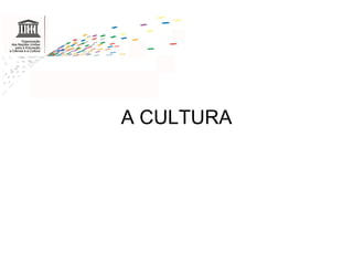 A CULTURA
 