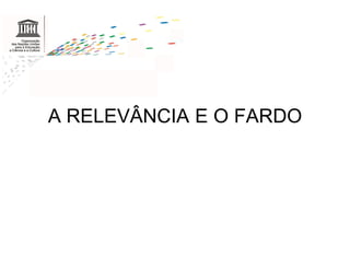 A RELEVÂNCIA E O FARDO
 