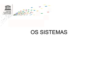 OS SISTEMAS
 