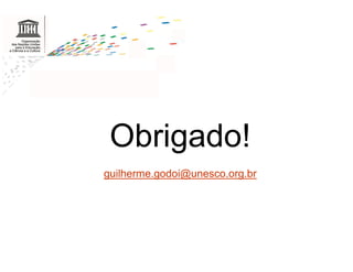 Obrigado!
guilherme.godoi@unesco.org.br
 