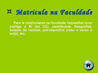   Matricula na Faculdade Para te matriculares na faculdade necessitas levar contigo o BI (ou CC), contribuinte, fotografias, boletim de vacinas, pré-requisitos (caso o curso o exija), etc. 