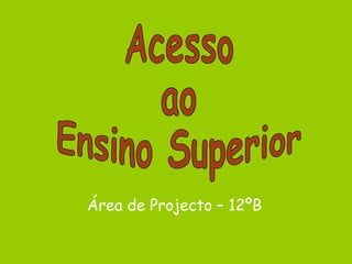 Área de Projecto – 12ºB Acesso ao Ensino Superior 