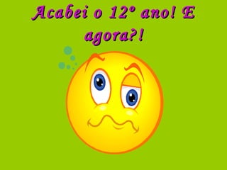 Acabei o 12º ano! E agora?! 