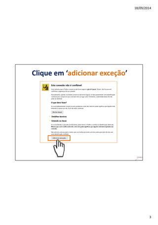 18/09/2014 
3 
Clique em ‘adicionar exceção’ 
 
