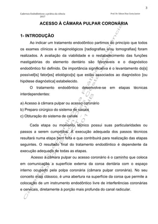 3
Cadernos Endodônticos: a prática da ciência
2017
Prof. Dr. Edson Dias Costa Junior
ACESSO À CÂMARA PULPAR CORONÁRIA
1- I...