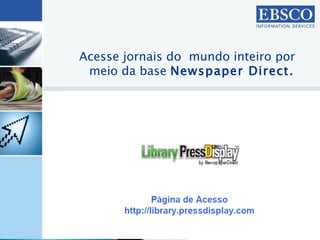 Acesse jornais do  mundo inteiro por meio da base  Newspaper Direct. 