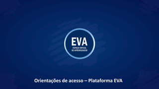 Orientações de acesso – Plataforma EVA
 