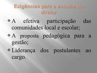 A efetiva participação das 
comunidades local e escolar; 
A proposta pedagógica para a 
gestão; 
Liderança dos postulantes ao 
cargo. 
 