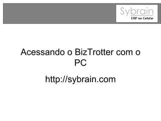 Acessando o BizTrotter com o PC http://sybrain.com 