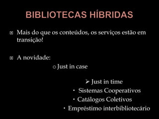 BIBLIOTECAS HÍBRIDASMais do que os conteúdos, os serviços estão em transição!A novidade:Just in case