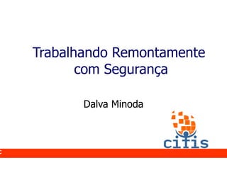 C
e
n
t
r
o
d
     Trabalhando Remontamente
e           com Segurança
I
n
t
e           Dalva Minoda
 i
g
ê
n
c
i
 