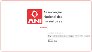 apresenta
Novidade destinada à
Empresas no ramo de acessórios para instrumentos musicais
Inventor:
Claudio Silva
 
