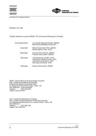 Espírito Santo
_________________________________________________________________________________________________
Acessórios de Tubulação Industrial
_________________________________________________________________________________________________
_
CST
4 Companhia Siderúrgica de Tubarão
© SENAI - ES, 1996
Trabalho realizado em parceria SENAI / CST (Companhia Siderúrgica de Tubarão)
Coordenação Geral
Supervisão
Elaboração
Aprovação
Editoração
Luís Cláudio Magnago Andrade (SENAI)
Marcos Drews Morgado Horta (CST)
Alberto Farias Gavini Filho (SENAI)
Rosalvo Marcos Trazzi (CST)
Evandro Armini de Pauli (SENAI)
Fernando Saulo Uliana (SENAI)
José Geraldo de Carvalho (CST)
José Ramon Martinez Pontes (CST)
Tarcilio Deorce da Rocha (CST)
Wenceslau de Oliveira (CST)
Ricardo José da Silva (SENAI)
SENAI - Serviço Nacional de Aprendizagem Industrial
DAE - Divisão de Assistência às Empresas
Departamento Regional do Espírito Santo
Av. Nossa Senhora da Penha, 2053 - Vitória - ES.
CEP 29045-401 - Caixa Postal 683
Telefone: (027) 325-0255
Telefax: (027) 227-9017
CST - Companhia Siderúrgica de Tubarão
AHD - Divisão de Desenvolvimento de Recursos Humanos
AV. Brigadeiro Eduardo Gomes, s/n, Jardim Limoeiro - Serra - ES.
CEP 29160-972
Telefone: (027) 348-1322
Telefax: (027) 348-1077
 