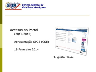 Acessos ao Portal
(2012-2013)
Apresentação SPCE (CSE)
19 Fevereiro 2014
Augusto Elavai
 