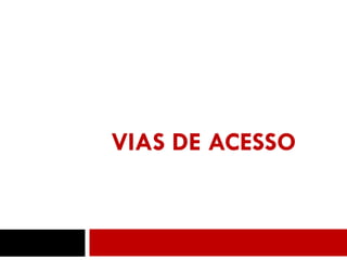 VIAS DE ACESSO
18
 