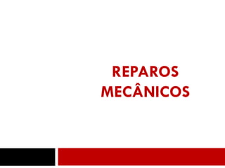 REPAROS
MECÂNICOS
35
 