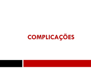 COMPLICAÇÕES
48
 