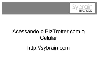 Acessando o BizTrotter com o Celular http://sybrain.com 