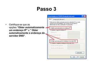 Passo 3 Certifique-se que as opções  “Obter automaticamente um endereço IP"  e  " Obter automaticamente o endereço do servidor DNS" . 